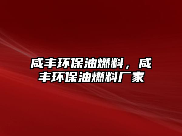 咸豐環(huán)保油燃料，咸豐環(huán)保油燃料廠家