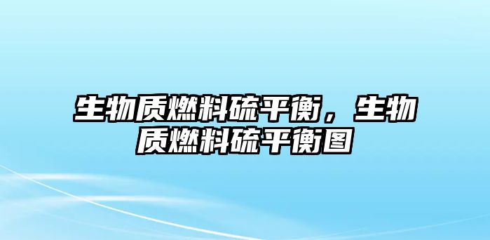 生物質(zhì)燃料硫平衡，生物質(zhì)燃料硫平衡圖