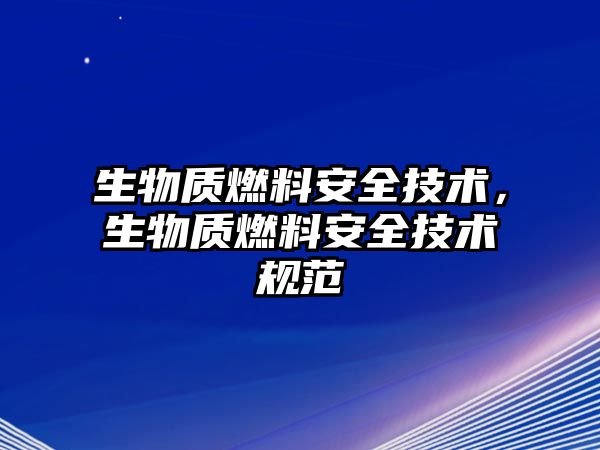 生物質(zhì)燃料安全技術(shù)，生物質(zhì)燃料安全技術(shù)規(guī)范