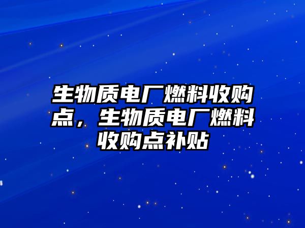 生物質電廠燃料收購點，生物質電廠燃料收購點補貼