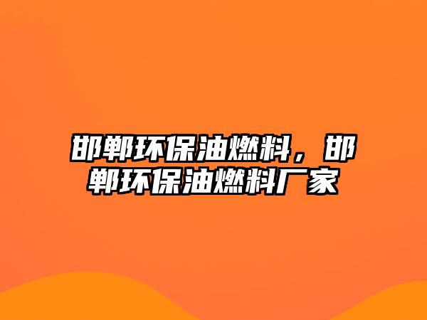 邯鄲環(huán)保油燃料，邯鄲環(huán)保油燃料廠家