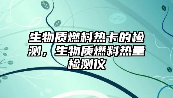 生物質燃料熱卡的檢測，生物質燃料熱量檢測儀