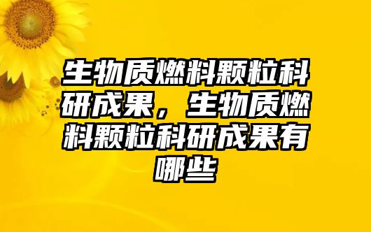 生物質(zhì)燃料顆?？蒲谐晒?，生物質(zhì)燃料顆?？蒲谐晒心男? class=