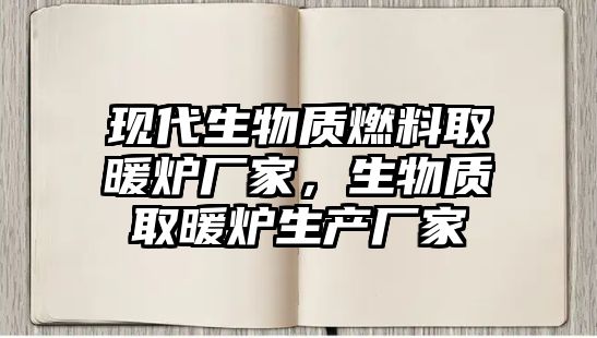 現(xiàn)代生物質燃料取暖爐廠家，生物質取暖爐生產(chǎn)廠家