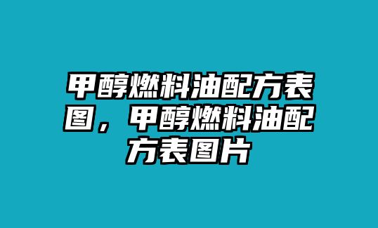 甲醇燃料油配方表圖，甲醇燃料油配方表圖片