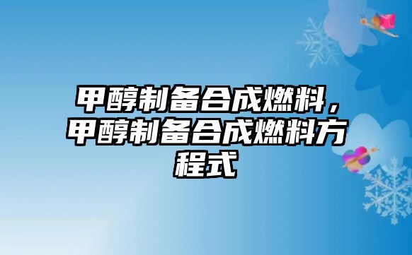 甲醇制備合成燃料，甲醇制備合成燃料方程式