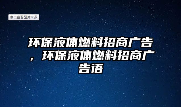 環(huán)保液體燃料招商廣告，環(huán)保液體燃料招商廣告語