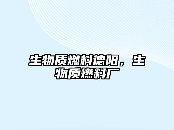 生物質(zhì)燃料德陽，生物質(zhì)燃料廠