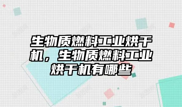 生物質(zhì)燃料工業(yè)烘干機，生物質(zhì)燃料工業(yè)烘干機有哪些