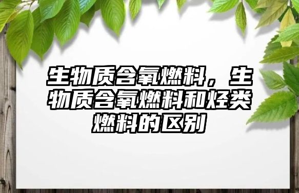 生物質(zhì)含氧燃料，生物質(zhì)含氧燃料和烴類燃料的區(qū)別