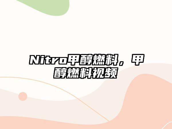 Nitro甲醇燃料，甲醇燃料視頻