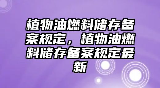 植物油燃料儲存?zhèn)浒敢?guī)定，植物油燃料儲存?zhèn)浒敢?guī)定最新