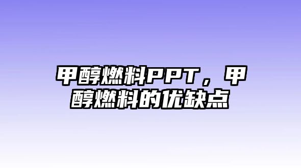 甲醇燃料PPT，甲醇燃料的優(yōu)缺點(diǎn)