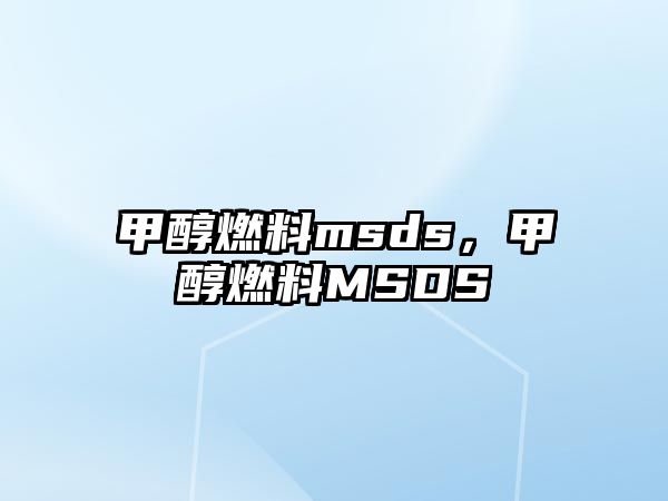 甲醇燃料msds，甲醇燃料MSDS