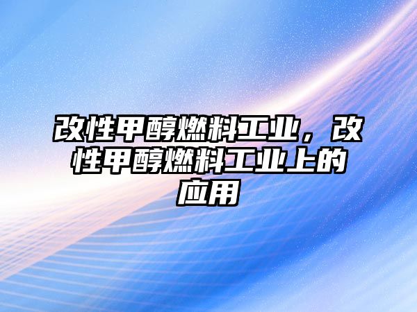 改性甲醇燃料工業(yè)，改性甲醇燃料工業(yè)上的應(yīng)用