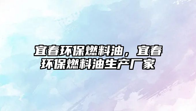 宜春環(huán)保燃料油，宜春環(huán)保燃料油生產(chǎn)廠家