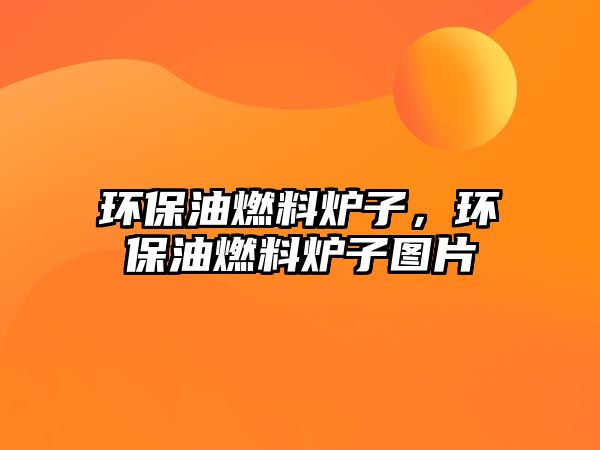 環(huán)保油燃料爐子，環(huán)保油燃料爐子圖片