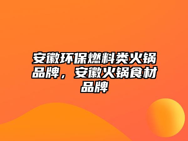 安徽環(huán)保燃料類火鍋品牌，安徽火鍋食材品牌