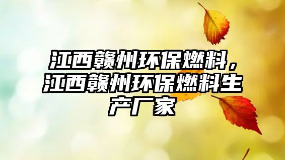 江西贛州環(huán)保燃料，江西贛州環(huán)保燃料生產(chǎn)廠家