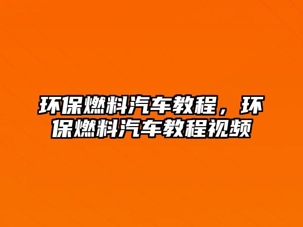 環(huán)保燃料汽車教程，環(huán)保燃料汽車教程視頻