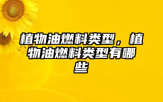 植物油燃料類型，植物油燃料類型有哪些