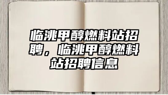 臨洮甲醇燃料站招聘，臨洮甲醇燃料站招聘信息