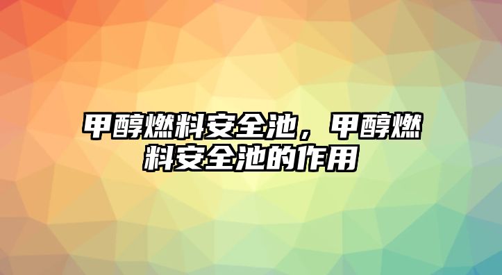 甲醇燃料安全池，甲醇燃料安全池的作用