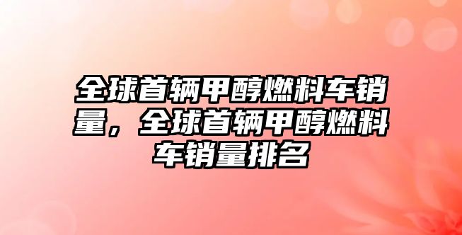 全球首輛甲醇燃料車銷量，全球首輛甲醇燃料車銷量排名