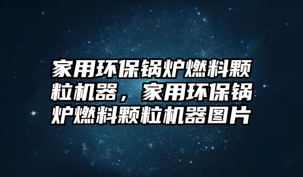 家用環(huán)保鍋爐燃料顆粒機(jī)器，家用環(huán)保鍋爐燃料顆粒機(jī)器圖片