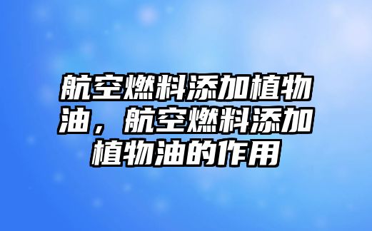 航空燃料添加植物油，航空燃料添加植物油的作用