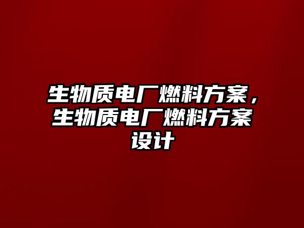 生物質電廠燃料方案，生物質電廠燃料方案設計