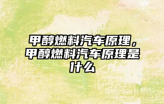 甲醇燃料汽車原理，甲醇燃料汽車原理是什么