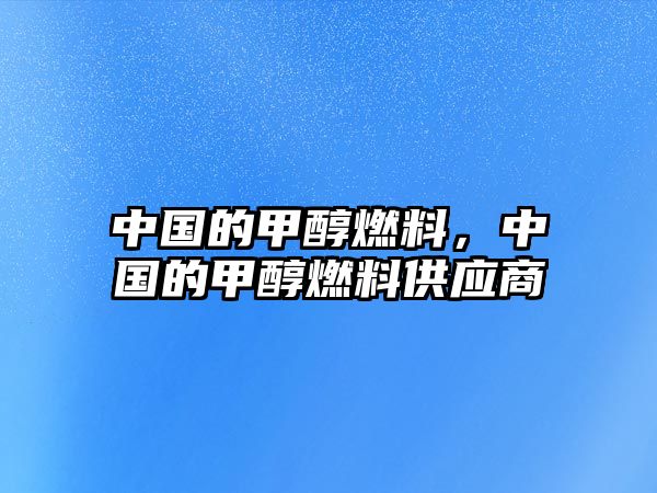 中國的甲醇燃料，中國的甲醇燃料供應(yīng)商