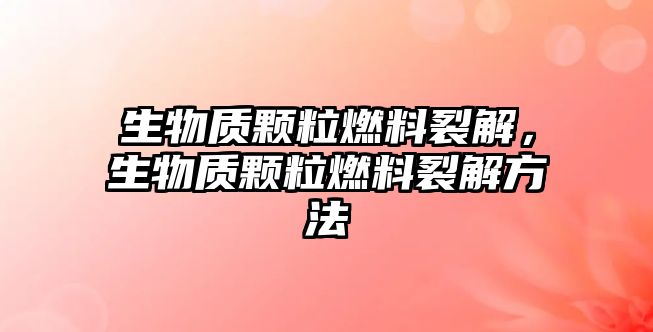 生物質(zhì)顆粒燃料裂解，生物質(zhì)顆粒燃料裂解方法