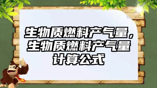 生物質(zhì)燃料產(chǎn)氣量，生物質(zhì)燃料產(chǎn)氣量計(jì)算公式