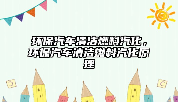 環(huán)保汽車清潔燃料汽化，環(huán)保汽車清潔燃料汽化原理