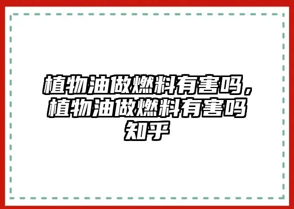 植物油做燃料有害嗎，植物油做燃料有害嗎知乎