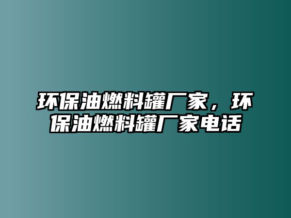 環(huán)保油燃料罐廠家，環(huán)保油燃料罐廠家電話