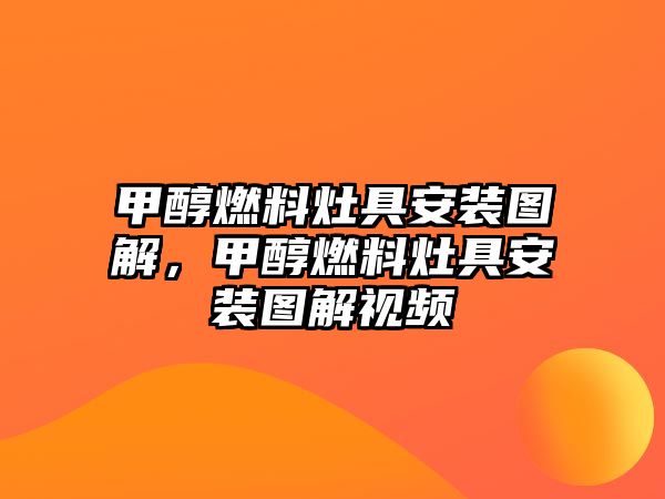 甲醇燃料灶具安裝圖解，甲醇燃料灶具安裝圖解視頻