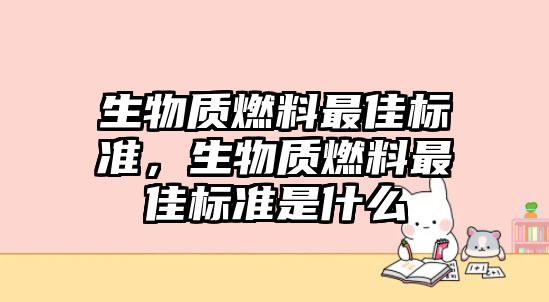 生物質燃料最佳標準，生物質燃料最佳標準是什么