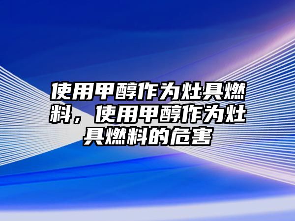 使用甲醇作為灶具燃料，使用甲醇作為灶具燃料的危害