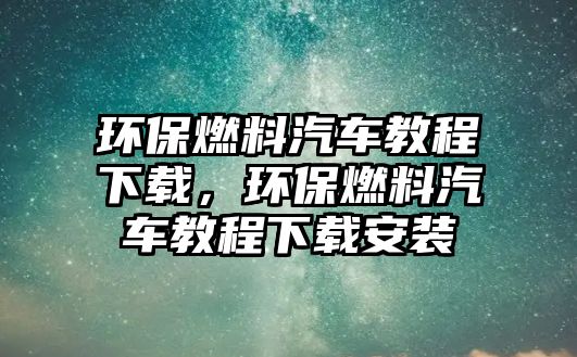 環(huán)保燃料汽車教程下載，環(huán)保燃料汽車教程下載安裝