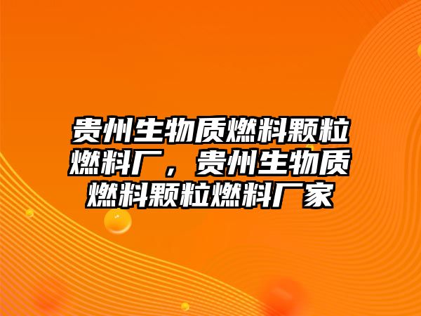 貴州生物質(zhì)燃料顆粒燃料廠，貴州生物質(zhì)燃料顆粒燃料廠家