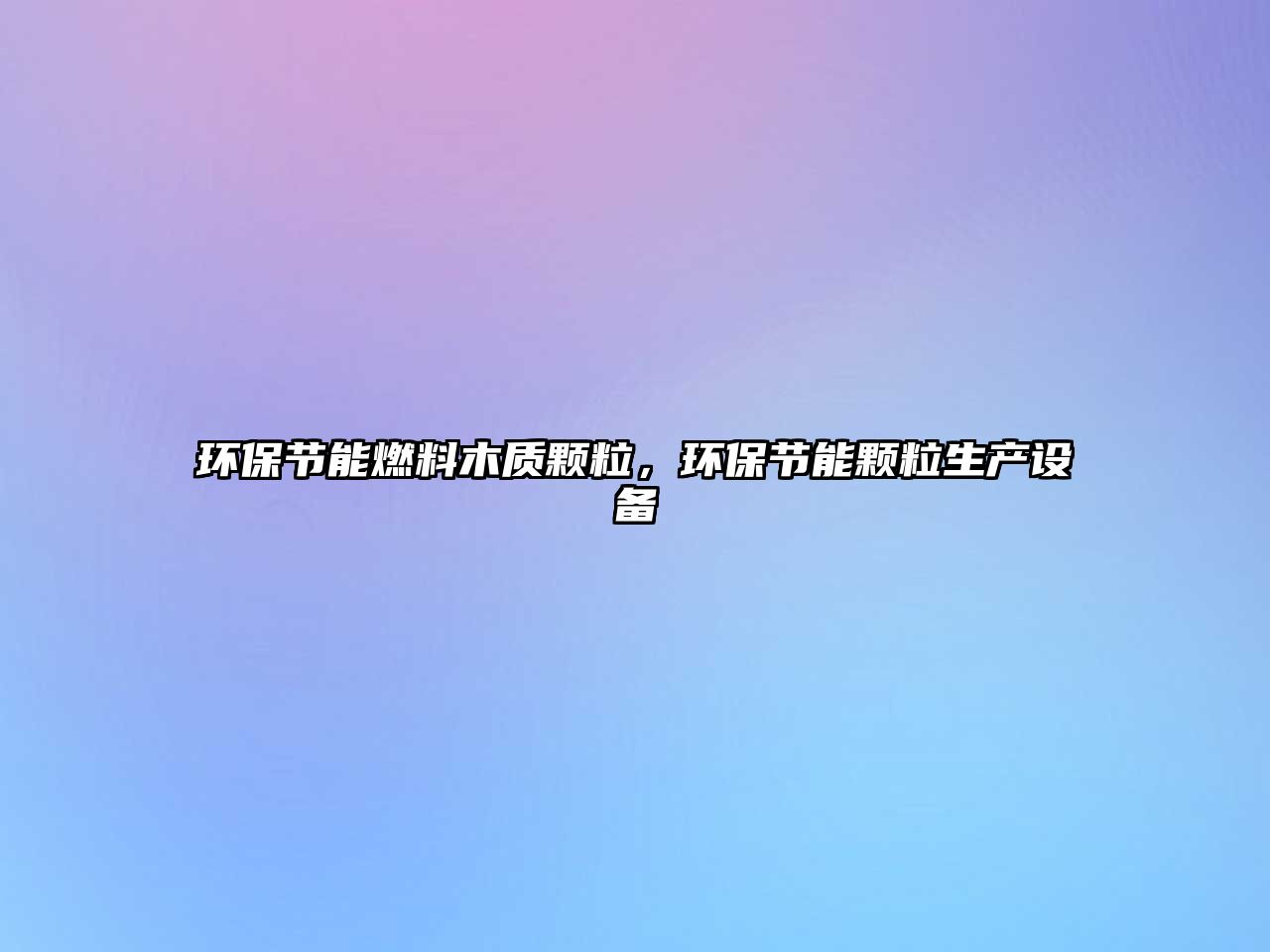 環(huán)保節(jié)能燃料木質(zhì)顆粒，環(huán)保節(jié)能顆粒生產(chǎn)設(shè)備