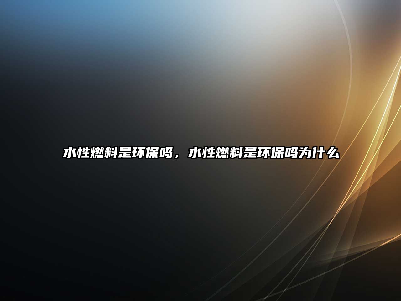 水性燃料是環(huán)保嗎，水性燃料是環(huán)保嗎為什么