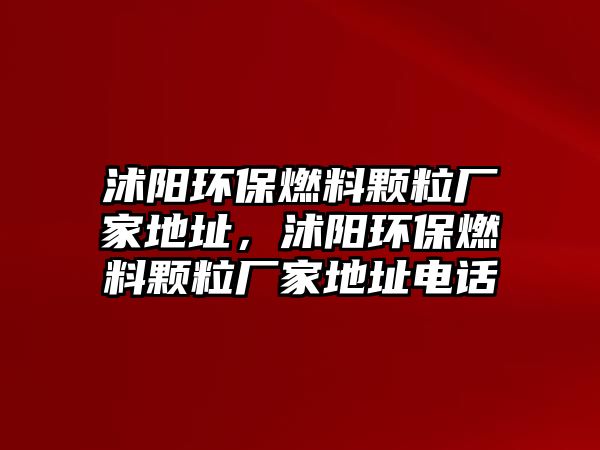 沭陽環(huán)保燃料顆粒廠家地址，沭陽環(huán)保燃料顆粒廠家地址電話