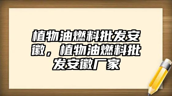 植物油燃料批發(fā)安徽，植物油燃料批發(fā)安徽廠家