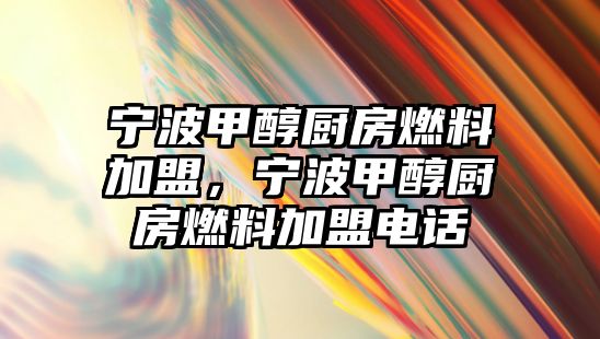 寧波甲醇廚房燃料加盟，寧波甲醇廚房燃料加盟電話