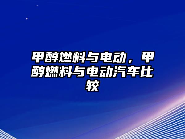 甲醇燃料與電動(dòng)，甲醇燃料與電動(dòng)汽車比較