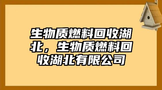 生物質(zhì)燃料回收湖北，生物質(zhì)燃料回收湖北有限公司